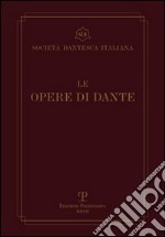 Le opere di Dante. Testo critico della Società Dantesca Italiana libro