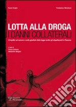 Lotta alla droga. I danni collaterali. L'impatto sul carcere e sulla giustizia della legge contro gli stupefacenti in Toscana libro