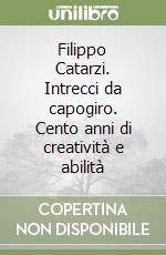 Filippo Catarzi. Intrecci da capogiro. Cento anni di creatività e abilità libro