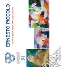 Ernesto Piccolo. I luoghi della mente tra luce e colore. Catalogo della mostra (Firenze, 2-28 ottobre 2010). Ediz. illustrata libro
