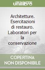 Architetture. Esercitazioni di restauro. Laboratori per la conservazione libro