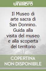 Il Museo di arte sacra di San Donnino. Guida alla visita del museo e alla scoperta del territorio libro