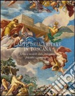 L'arte dell'abitare in Toscana. Forme e modelli della residenza, fra città e campagna. Ediz. illustrata libro