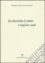 Fra discordia d'ombre e bagliori vasti libro