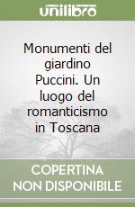 Monumenti del giardino Puccini. Un luogo del romanticismo in Toscana libro