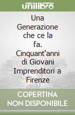 Una Generazione che ce la fa. Cinquant'anni di Giovani Imprenditori a Firenze libro