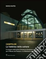 Campolmi. La fabbrica della cultura. Il recupero dell'antica Cimatoria Campolmi di Prato per il Museo del tessuto e la Biblioteca della città libro