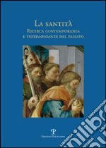 La santità. Ricerca contemporanea e testimonianze del passato libro