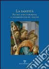 La santità. Ricerca contemporanea e testimonianze del passato libro