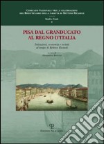 Pisa dal granducato al Regno d'Italia. Istituzioni, economia e società al tempo di Bettino Ricasoli. Atti del Convegno di studi (Pisa, 11 dicembre 2009) libro