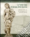 La Fonte Gaia di Jacopo della Quercia. Storia e restauro di un capolavoro dell'arte senese. Ediz. illustrata libro