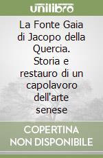 La Fonte Gaia di Jacopo della Quercia. Storia e restauro di un capolavoro dell'arte senese libro