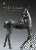 Paolo Staccioli. Opere-Scultures 1991-2011. Ediz. italiana e inglese libro