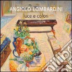 Angiolo Lombardini. Luce e colori. Ediz. illustrata