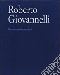 Roberto Giovannelli. Taccuino di pensieri. Ediz. illustrata libro