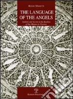 The Language of the angels. Symbols and secrets in the basilica of San Miniato in Florence libro