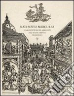 Nati sotto Mercurio. Le architetture del mercante nel Rinascimento fiorentino libro