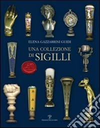 Una collezione di sigilli. Ediz. illustrata libro