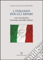 L'italiano per gli affari. Corso introduttivo al mondo aziendale italiano libro