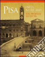 Pisa. Unità nelle arti. Un profilo di città. Catalogo della mostra (Pisa, 2 ottobre, 30 novembre 2011). Ediz. illustrata libro