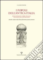 I popoli dell'antica Italia. Rinaldoniani, umbri, pelasgi, villanoviani ed etruschi. Antiche culture nella piana fiorentina-pratese-pistoiese