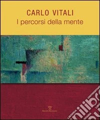 Carlo Vitali. I percorsi della mente. Ediz. illustrata libro