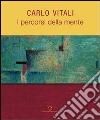 Carlo Vitali. I percorsi della mente. Ediz. illustrata libro