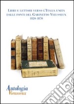 Antologia Vieusseux (2011) vol. 49-50. Libri e lettori verso l italia unita: dalle fonti del gabinetto vieusseux. 1820-1870 libro