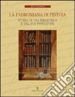 La Fabroniana di Pistoia. Storia di una biblioteca e del suo fondatore libro