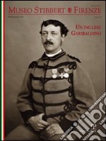 Museo Stibbert. Firenze. Ediz. italiana e inglese. Vol. 14: Un inglese garibaldino libro