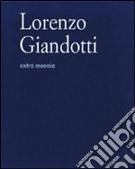 Lorenzo Giandotti. Extra moenia. Ediz. multilingue libro