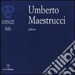 Umberto Maestrucci pittore. Catalogo della mostra (Firenze, 4-26 febbraio 2012). Ediz. illustrata libro