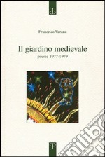 Il giardino medievale. Poesie 1977-1979 libro