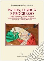 Patria, libertà e progresso. Storia e simboli di Mutuo Soccorso dall'archivio della Fratellanza Artigiana di Greve in Chianti (1882-1956) libro