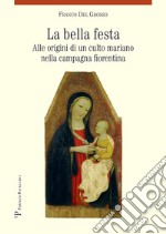 La bella festa. Alle origini di un culto mariano nella campagna fiorentina libro