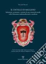 Il castello di Magliano. Istituzioni, economia e società di una comunità rurale nella Maremma tardomedioevale e moderna