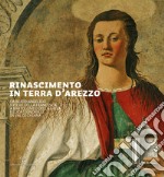 Rinascimento in terra d'Arezzo. Da Beato Angelico e Piero della Francesca a Bartolomeo della Gatta e Luca Signorelli in Val di Chiana. Ediz. italiana e inglese libro