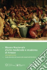 Museo nazionale d'arte medievale e moderna ad Arezzo. Guida alla visita del museo e alla scoperta del territorio. Ediz. multilingue libro