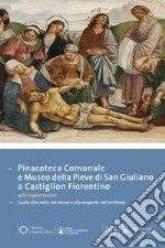 Pinacoteca comunale e museo della Pieve di San Giuliano di Castiglion Fiorentino. Guida alla visita dei musei e alla scoperta del territorio. Ediz. multilingue libro