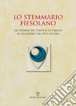 Lo stemmario fiesolano. Gli stemmi dei podestà di Fiesole in un codice del XVII secolo libro