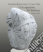 Giuseppe Bartolozzi e Clara Tesi. L'occupazione della bellezza. Catalogo della mostra (Seravezza, 21 luglio 2012-31 gennaio 2013). Ediz. illustrata libro