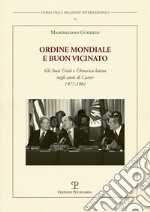 Ordine mondiale e buon vicinato. Gli Stati Uniti e l'America latina negli anni di Carter 1977-1981 libro