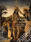 Il rapace in fuga. Leonardo, Verrocchio e il battesimo di Cristo. Ediz. illustrata libro