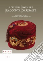 La cultura popolare racconta Garibaldi. Oggetti e curiosità da una collezione fiorentina. Catalogo della mostra (15 settembre-15 novembre 2012). Ediz. illustrata libro