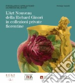 L'art nouveau della Richard Ginori in collezioni private fiorentine. Porcellane e cappelli fioriti da Firenze nel mondo. Ediz. illustrata libro