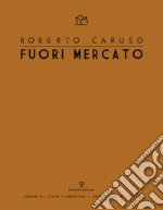 Roberto Caruso. Fuori mercato. Ediz. illustrata libro