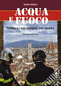 Acqua e fuoco. Firenze e i suoi pompieri, una squadra libro
