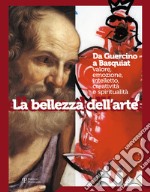 La bellezza dell'arte. Da Guercino a Basquiat. Valore, emozione, intelletto, creatività e spiritualità libro