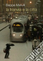 La tranvia e la città. Riflessione su un'esperienza singolare che potrebbe interessare anche altri libro