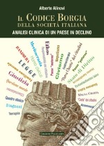 Il codice Borgia della società italiana. Analisi clinica di un paese in declino libro